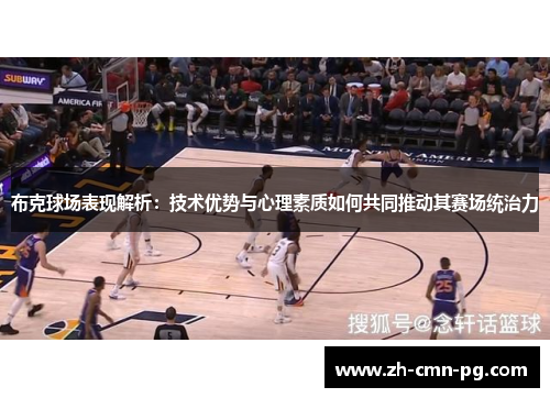 布克球场表现解析：技术优势与心理素质如何共同推动其赛场统治力