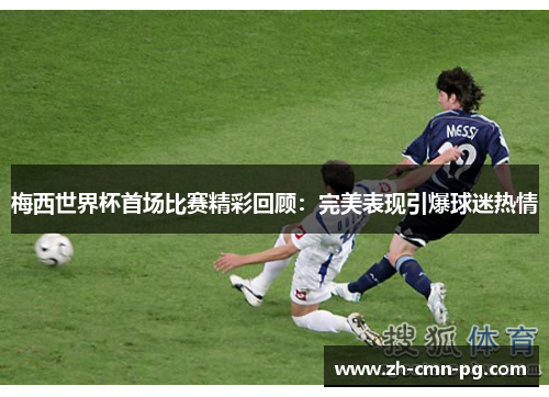 梅西世界杯首场比赛精彩回顾：完美表现引爆球迷热情