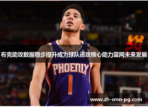 布克助攻数据稳步提升成为球队进攻核心助力篮网未来发展