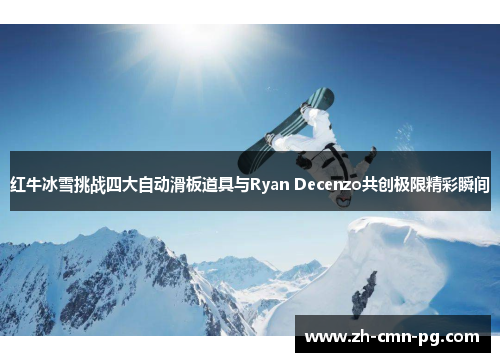 红牛冰雪挑战四大自动滑板道具与Ryan Decenzo共创极限精彩瞬间