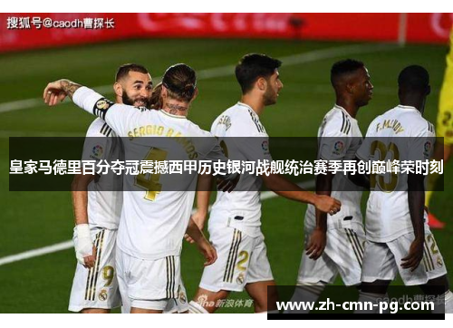 皇家马德里百分夺冠震撼西甲历史银河战舰统治赛季再创巅峰荣时刻 皇家马德里百分夺冠震撼西甲历史银河战舰统治赛季再创巅峰荣时刻